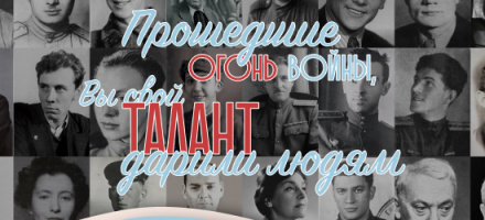 Исторический проект «Прошедшие огонь войны, Вы свой талант дарили людям»